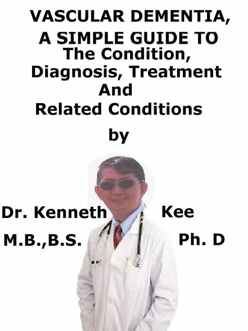 Title details for Vascular Dementia, a Simple Guide to the Condition, Diagnosis, Treatment and Related Conditions by Kenneth Kee - Available